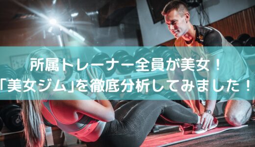 所属トレーナー全員が美女!!「美女ジム」を徹底分析してみました!